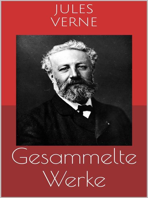 Title details for Gesammelte Werke (Vollständige und illustrierte Ausgaben--Zwanzigtausend Meilen unter dem Meer, Reise um die Erde in 80 Tagen, Reise zum Mittelpunkt der Erde u.v.m.) by Jules Verne - Available